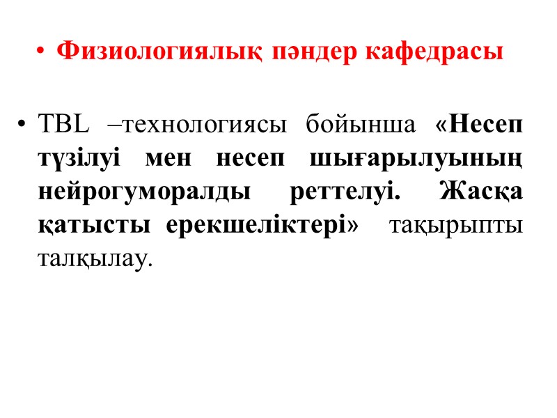 Физиологиялық пәндер кафедрасы  TBL –технологиясы бойынша «Несеп түзілуі мен несеп шығарылуының нейрогуморалды реттелуі.